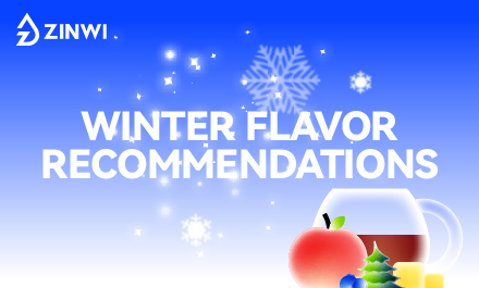Zinwi Winter Flavor Recommendations